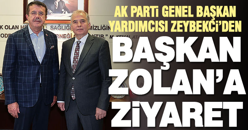 AK Parti Genel Başkan Yardımcısı Zeybekci’den Başkan Zolan’a ziyaret