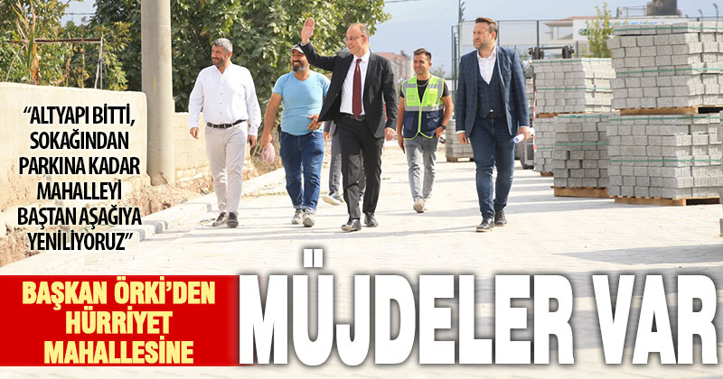 Altyapı çalışmalarının bittiği Hürriyet Mahallesine giden Başkan Örki, yeni müjdeler verdi