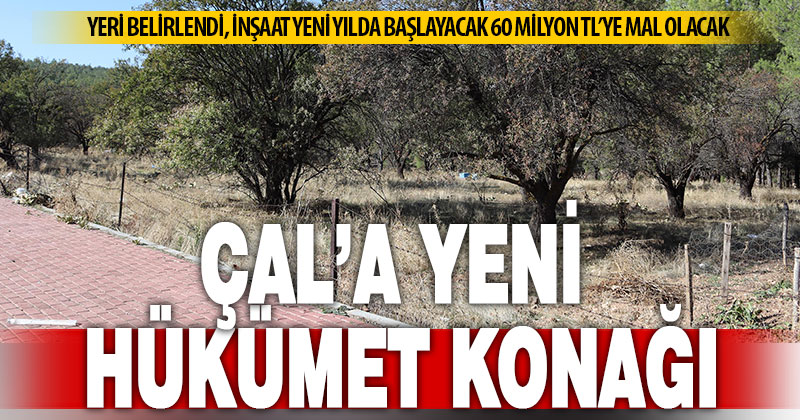 Çal’da tüm kamu binalarını bir araya toplayacak yeni hükümet konağı yapılıyor