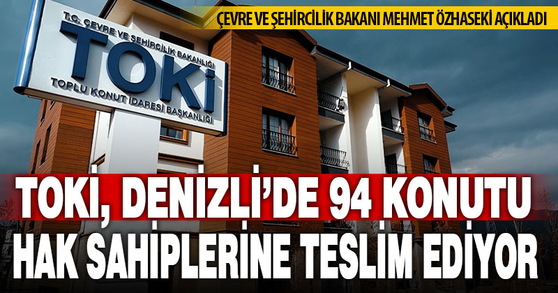 TOKİ; 94’ü Denizli’de, bin 779 sosyal konutu teslim etmeye başladı
