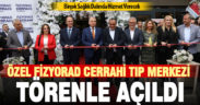Özel Fizyorad Cerrahi Tıp Merkezi törenle açıldı