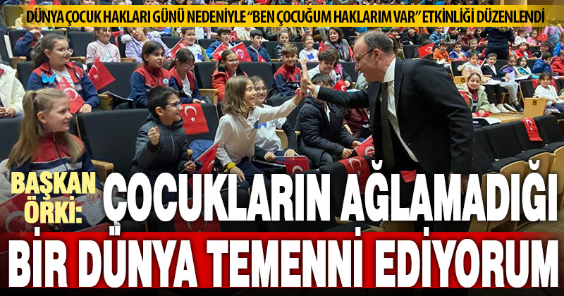 Çocuklara özel etkinliğe katılan Başkan Örki: Çocukların ağlamadığı bir dünya temenni ediyorum