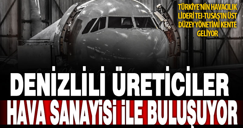 Denizlili üreticiler, havacılık sanayisi ile “tedarik” buluşması yapacak