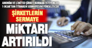 Anonim ve limited şirketlerde sermaye miktarı yükseltildi