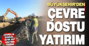 Büyükşehir çevre dostu yatırımlarına devam ediyor