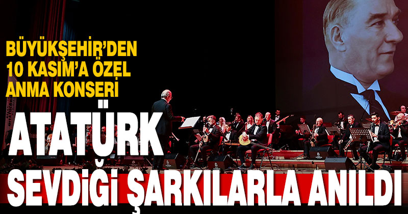 Büyükşehir’den 10 Kasım’a özel anma konseri