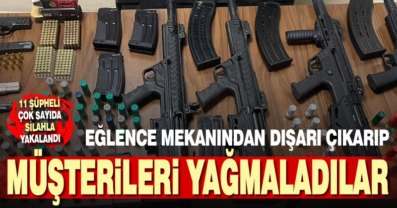 Eğlence mekanında müşterileri yağmalayan 11 şüpheli çok sayıda silahla yakalandı
