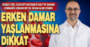 Denizli Özel Egekent Hastanesi Kalp ve Damar Cerrahisi Uzmanı Op. Dr. İhsan Alur uyardı: Erken damar yaşlanmasına dikkat