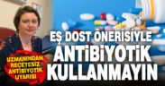Eş dost önerisiyle antibiyotik kullanmayın uyarısı