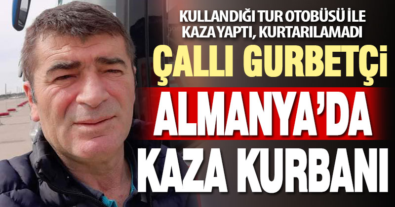 Çallı gurbetçi Almanya’da trafik kazası kurbanı