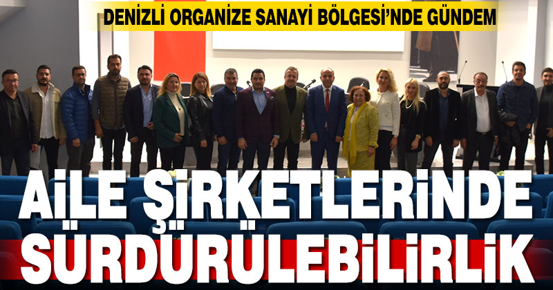 Aile şirketlerinde birlik ve sürdürülebilirliğin anahtarı Denizli OSB’de anlatıldı