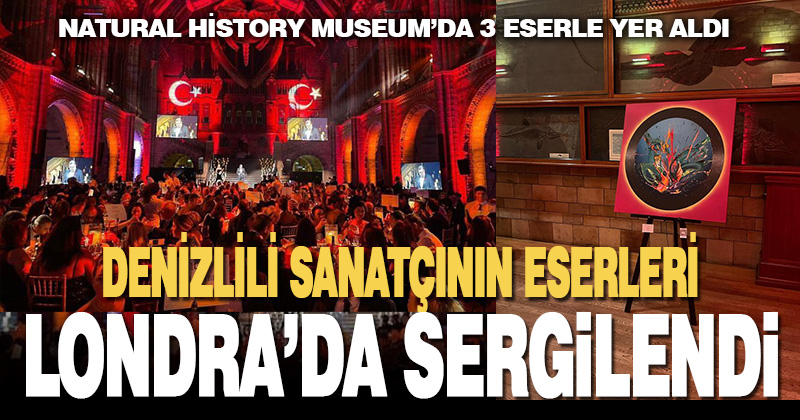 DENİZLİLİ SANATÇININ ESERLERİ LONDRA’DA SERGİLENDİ