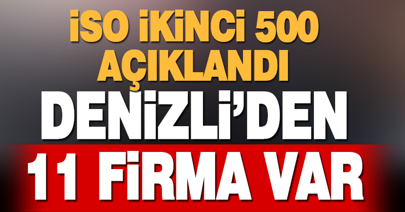 İSO ikinci 500 açıklandı: Denizli’nin firma sayısı sabit kaldı