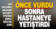 Önce vurdu sonra hastaneye yetiştirdi