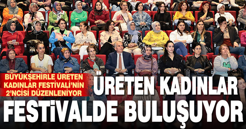 Büyükşehirle Üreten Kadınlar Festivali’nin 2’ncisi düzenleniyor