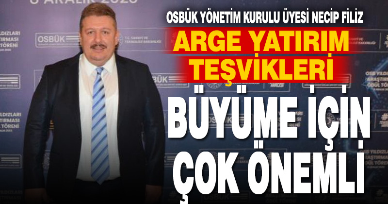 OSBÜK Yönetim Kurulu Üyesi Filiz; “Ar-Ge yatırım teşviki ülkemizin büyümesi için çok önemli”