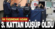Dengesini kaybederek 3. kattan düşen yaşlı adam hayatını kaybetti