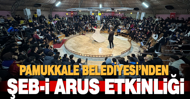 PAMUKKALE BELEDİYESİ’NDEN ŞEB-İ ARUS ETKİNLİĞİ