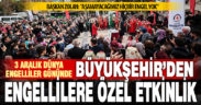 Dünya Engelliler Günü, özel etkinliklerle kutlandı
