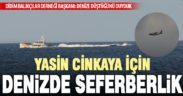 Denizde kaybolan iş insanı Yasin Cinkaya havadan ve denizden aranıyor