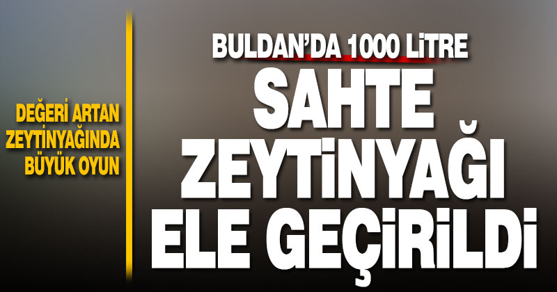 Buldan’da bin litre sahte zeytinyağı ele geçirildi
