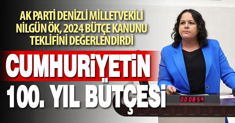 AK Parti Denizli Milletvekili Nilgün Ök, 2024 Bütçe Kanunu Teklifini değerlendirdi