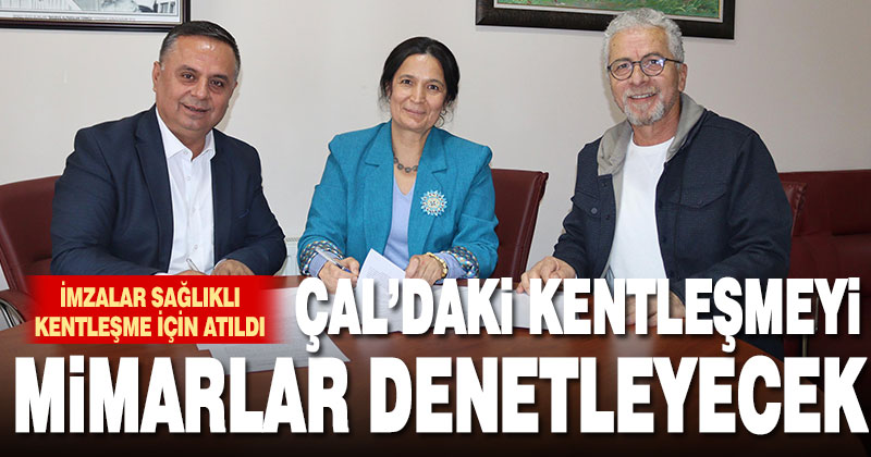 İşbirliği protokolü imzalandı. Çal’daki kentleşmeyi mimarlar denetleyecek