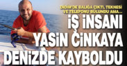 İş insanı Yasin Cinkaya Didim’de denizde kayboldu