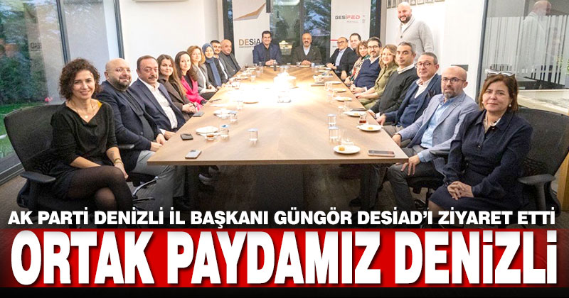 AK Parti İl Başkanı Güngör’den DESİAD’a ziyaret