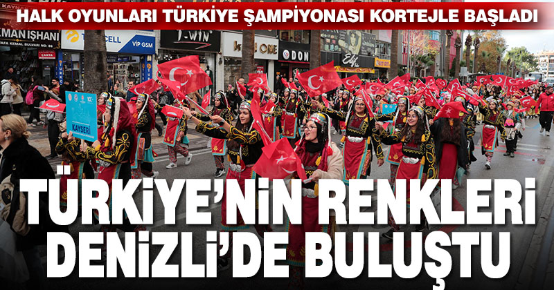 Halk Oyunları Türkiye Şampiyonası kortejle başladı. Türkiye’nin renkleri Denizli’de buluştu