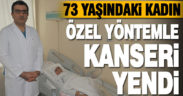 73 yaşında kansere yakalanan kadın özel yönteme sağlığına kavuştu