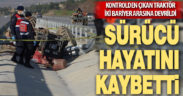 İki bariyer arasına devrilen traktörün sürücüsü hayatını kaybetti