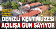 Denizli Kent Müzesi, açılışa gün sayıyor