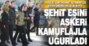 Şehit eşini askeri kamuflajla uğurladı