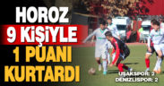 HOROZ 9 KİŞİYLE 1 PUANI KURTARDI