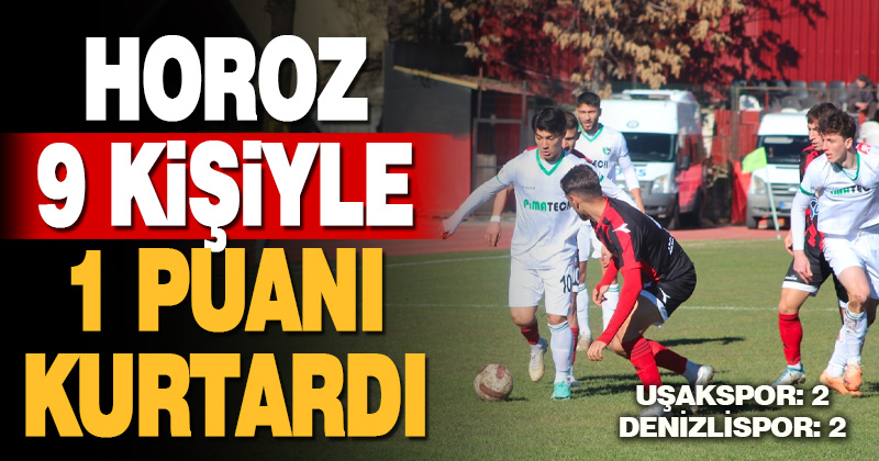 HOROZ 9 KİŞİYLE 1 PUANI KURTARDI