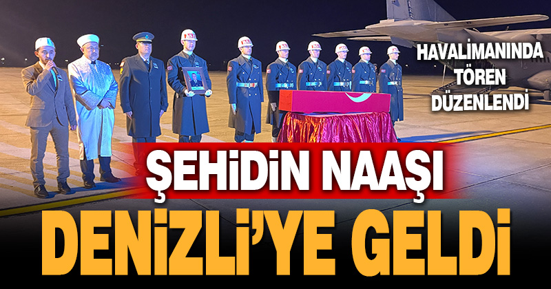 Şehit Mehmet Serinkan’ın naaşı Denizli’ye getirildi