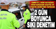 Denizli’de 2 gün boyunca sıkı denetim yapılacak