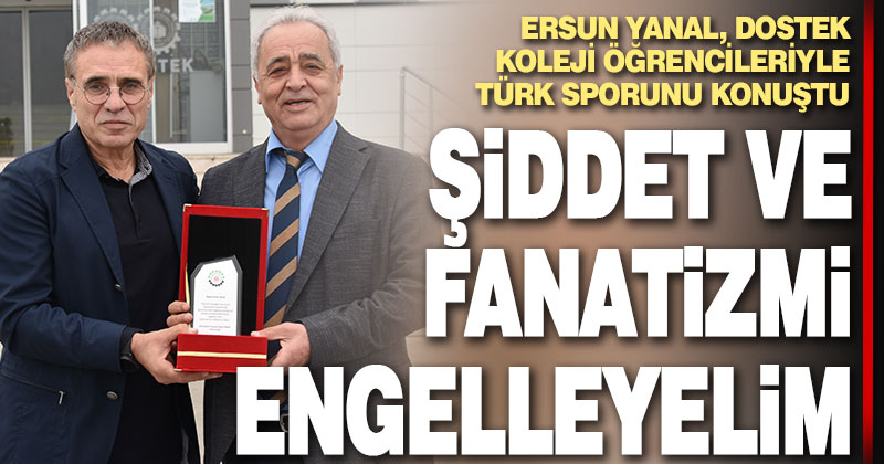 Ersun Yanal, “Şiddet ve fanatizmi engelleyelim”