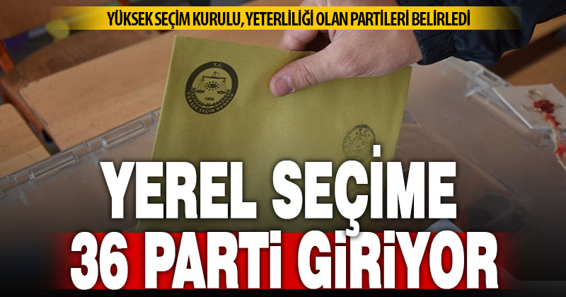YSK, yeterliliği olanları belirledi: Seçime 36 parti giriyor