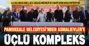 Pamukkale Belediyesi’nden Asmalıevler’e üçlü kompleks