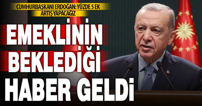 Cumhurbaşkanı Erdoğan: SSK ve Bağ-Kur emeklisi aylıklarına ilave yüzde 5 ek artış yapacağız