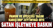 Zeytinyağı tenekesine karışım yağ koyan işletmeye baskın
