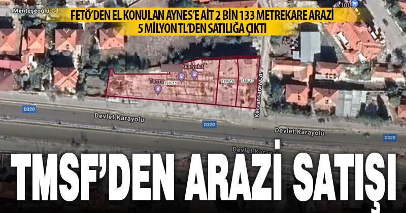 TMSF, FETÖ’den el konulan Aynes’e ait Çardak’taki arazileri satıyor