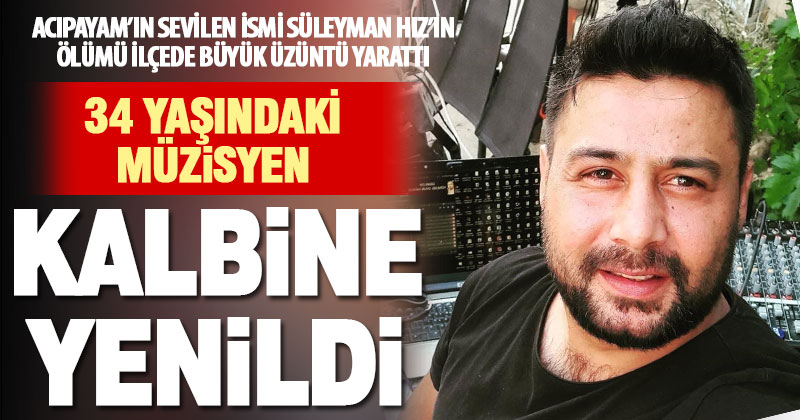 Acıpayamlı düğün salonu müzisyeni Süleyman Hız, kalp krizi sonucu vefat etti