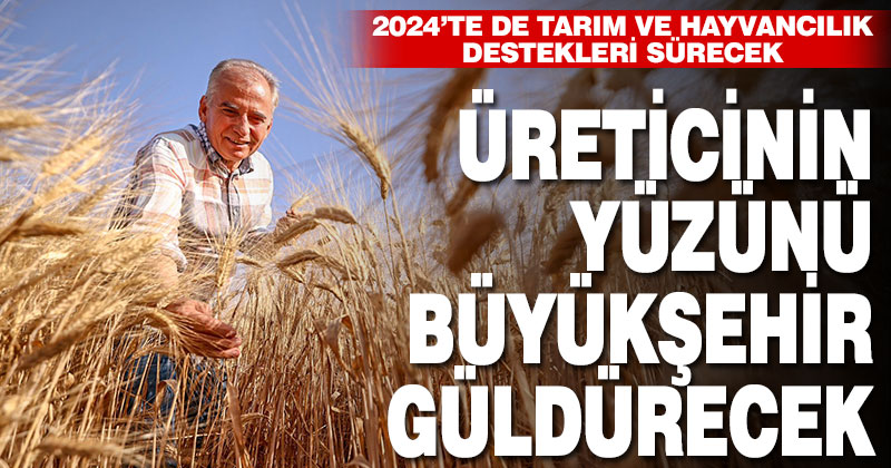 Üreticinin yüzü 2024’te de Büyükşehir ile gülecek