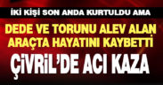 Dede ve torunu yanan araçta can verdi