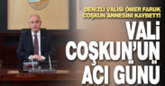 Denizli Valisi Ömer Faruk Coşkun’un acı günü