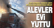 Çatı katındaki yangın evi kullanılamaz hale getirdi