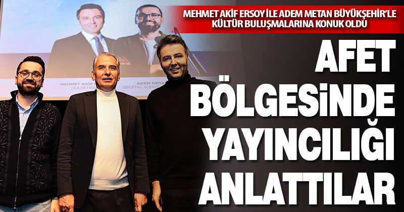 Büyükşehir’le Kültür Buluşmaları sürüyor. Afet bölgelerinde yayıncılık anlatıldı
